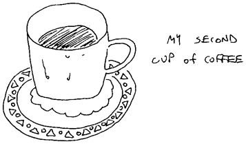  [IMAGE: My second cup of coffee.] 